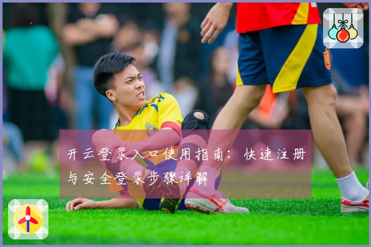 开云登录入口使用指南：快速注册与安全登录步骤详解