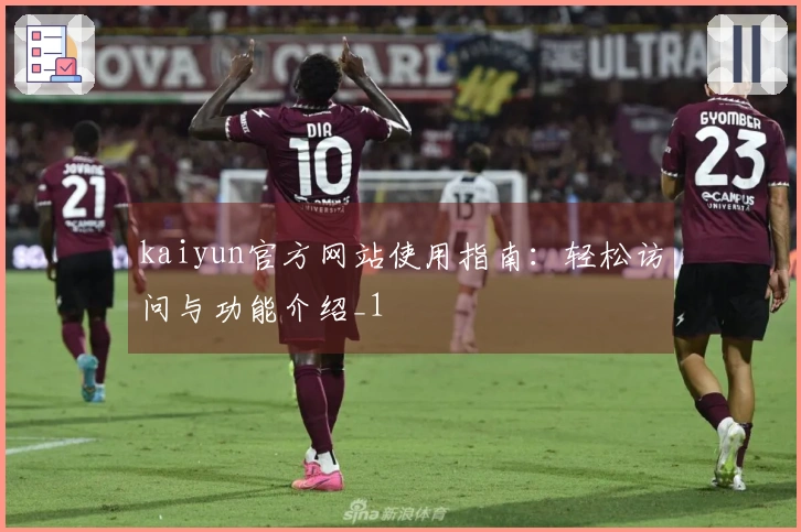 kaiyun官方网站使用指南：轻松访问与功能介绍_1