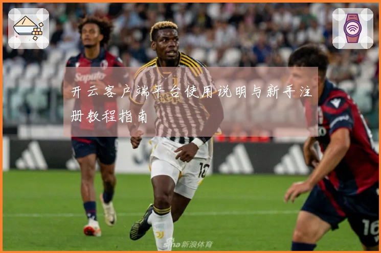 开云客户端平台使用说明与新手注册教程指南