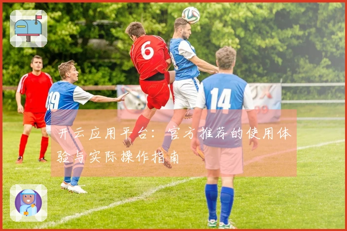 开云应用平台：官方推荐的使用体验与实际操作指南